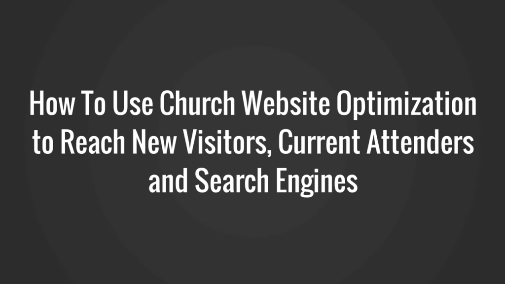 Church Website Optimization for New Visitors, Current Attenders and Search Engines